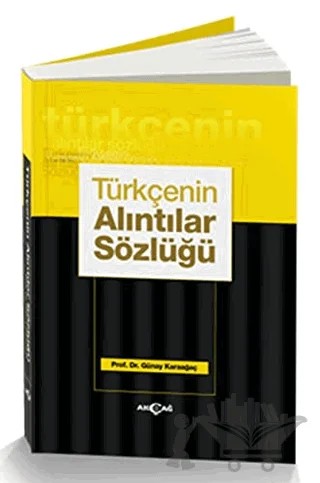 Türkçenin Alıntılar Sözlüğü – Günay Karaağaç – Akçağ Yayınları kitap kapağı