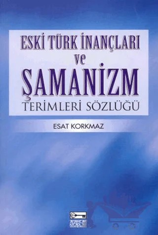 Eski Türk İnançları ve Şamanizm Terimleri Sözlüğü – Esat Korkmaz – Anahtar Kitaplar Yayınevi kitap kapağı