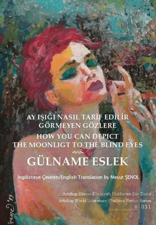 Ay Işığı Nasıl Tarif Edilir Görmeyen Gözlere - How You Can Depict The Moonligt To The Blind Eyes – Gülname Eslek – Artshop Yayıncılık kitap kapağı