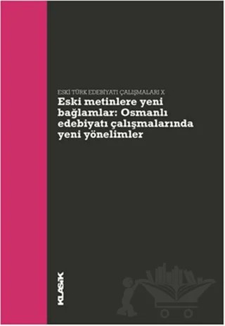 Eski Metinlere Yeni Bağlamlar : Osmanlı Edebiyatı Çalışmalarında Yeni Yönelimler – Kolektif – Klasik Yayınları kitap kapağı