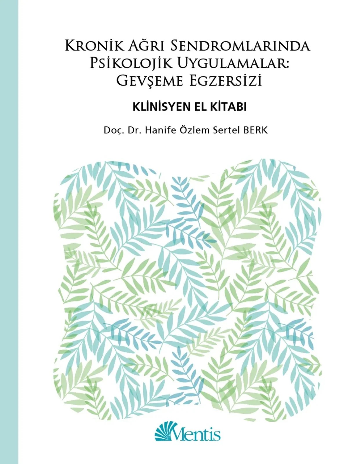 Kronik Ağrı Sendromlarında Psikolojik Uygulamalar: Gevşeme Egzersizi Klinisyen El kitabı – Hanife Özlem Sertel Berk – Mentis Yayınevi kitap kapağı