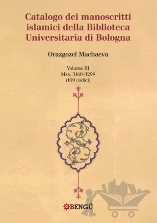 Catalogo Dei Manoscritti Islamici Della Biblioteca Unıversitaria Di Bologna – Orazgozel Machaeva – Bengü Yayınları kitap kapağı