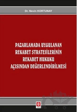 Pazarlamada Uygulanan Rekabet Stratejilerinin Rekabet Hukuku Açısından Değerlendirilmesi – Nevin Kortunay – Ekin Basım Yayın kitap kapağı
