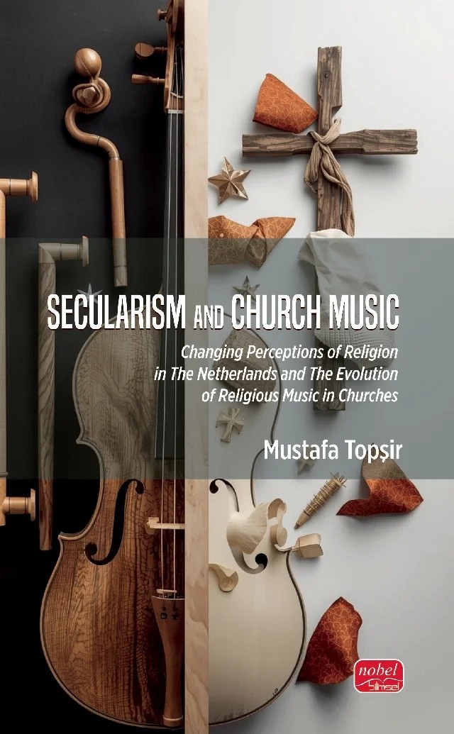 SECULARISM AND CHURCH MUSIC - Changing Perceptions of Religion in The Netherlands and The Evolution of Religious Music in Churches – Mustafa Topşir – Nobel Bilimsel Eserler kitap kapağı
