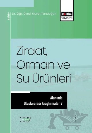 Ziraat, Orman ve Su Ürünleri Alanında Uluslararası Araştırmalar V – Kolektif – Eğitim Yayınevi - Bilimsel Eserler kitap kapağı