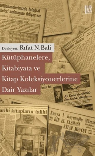 Kütüphanelere, Kitabiyata ve Kitap Koleksiyonerlerine Dair Yazılar – Rıfat N. Bali – Libra Yayınları kitap kapağı