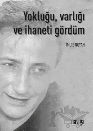 Yokluğu, Varlığı ve İhaneti Gördüm – Timur Noyan – Naviga Yayınları kitap kapağı