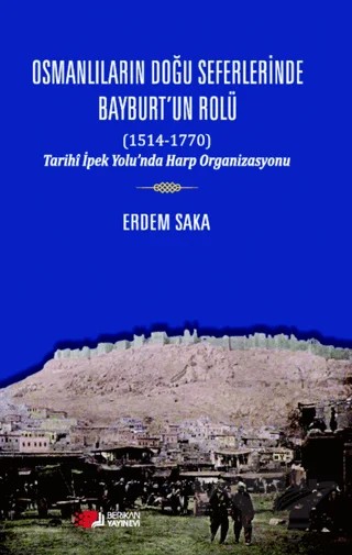 Osmanlıların Doğu Seferinde Bayburt’un Rolü (1514-1770) – Erdem Saka – Berikan Yayınevi kitap kapağı