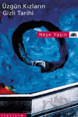 Üzgün Kızların Gizli Tarihi – Neşe Yaşın – İletişim Yayınevi kitap kapağı