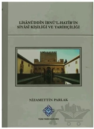 Lisanüddin İbnü'l-Hatib'in Siyasi Kişiliği Ve Tarihçiliği – Nizamettin Parlak – Türk Tarih Kurumu Yayınları kitap kapağı
