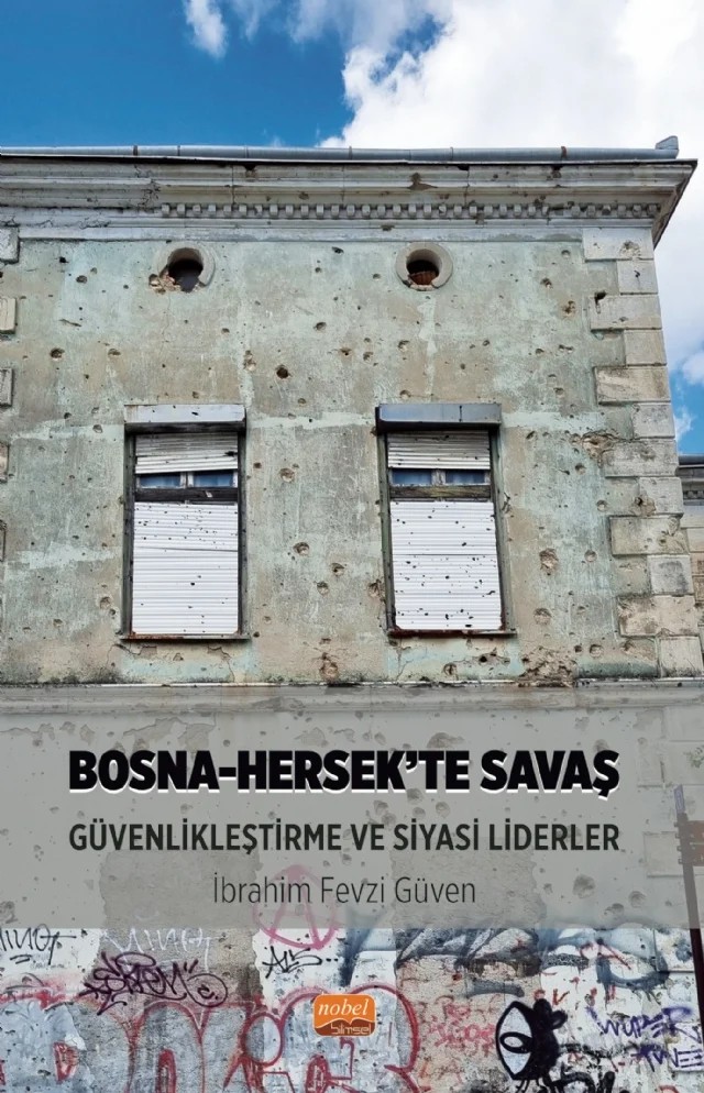 Bosna-Hersek’te Savaş, Güvenlikleştirme ve Siyasi Liderler – İbrahim Fevzi Güven – Nobel Bilimsel Eserler kitap kapağı