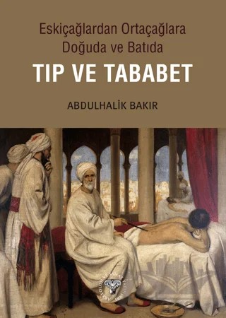 Eskiçağlardan Ortaçağlara Doğuda ve Batıda Tıp ve Tababet – Abdulhalik Bakır – Arkeoloji ve Sanat Yayınları kitap kapağı