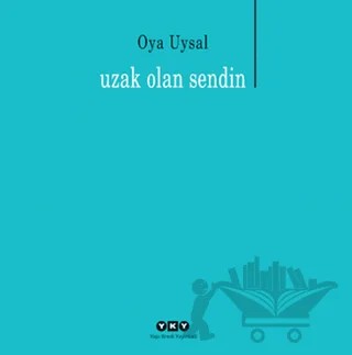 Uzak Olan Sendin – Oya Uysal – Yapı Kredi Yayınları kitap kapağı