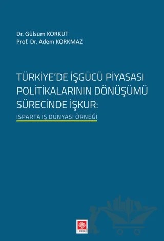 Türkiyede İşgücü Piyasası Politikalarının Dönüşümü Sürecinde İşkur – Sema Aksu, Gülsüm Korkut – Ekin Basım Yayın kitap kapağı