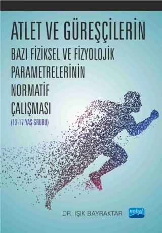 Atlet ve Güreşçilerin Bazı Fiziksel ve Fizyolojik Parametrelerinin Normatif Çalışması (13-17 Yaş Grubu) – Işık Bayraktar – Nobel Akademik Yayıncılık kitap kapağı