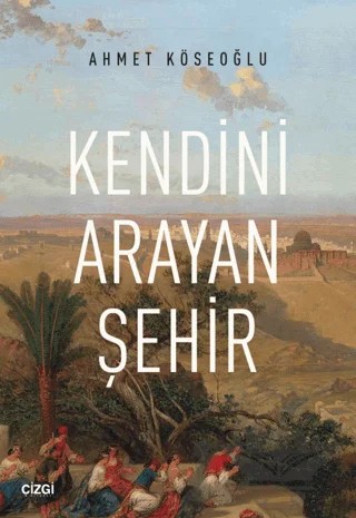 Kendini Arayan Şehir – Ahmet Köseoğlu – Çizgi Kitabevi Yayınları kitap kapağı