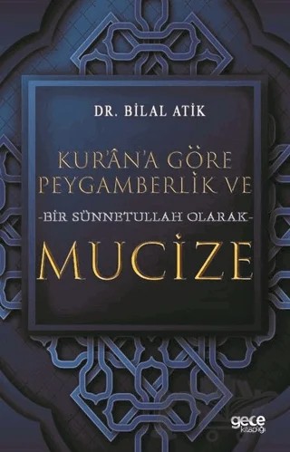 Kur'an'a Göre Peygamberlik ve Bir Sünnetullah Olarak Mucize – Bilal Atik – Gece Kitaplığı kitap kapağı
