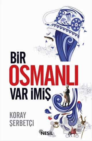 Bir Osmanlı Var İmiş – Koray Şerbetçi – Nesil Yayınları kitap kapağı
