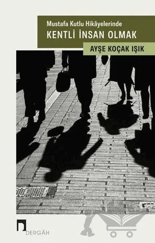 Mustafa Kutlu Hikayelerinde Kentli İnsan Olmak – Ayşe Koçak Işık – Dergah Yayınları kitap kapağı