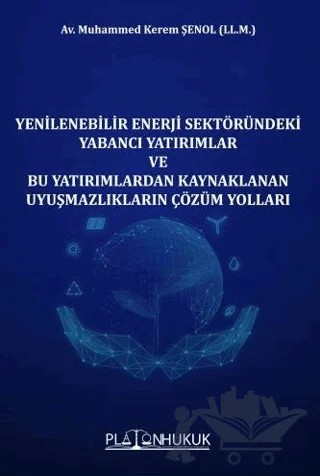Yenilenebilir Enerji Sektöründeki Yabancı Yatırımlar ve Bu Yatırımlardan Kaynaklanan Uyuşmazlıkların Çözüm Yolları – Muhammed Kerem Şenol – Platon Hukuk kitap kapağı