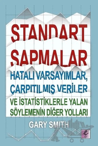 Standart Sapmalar, Hatalı Varsayımlar, Çarpıtılmış Veriler ve İstatistiklerle Yalan Söylemenin Diğer Yolları – Gary Smith – Efil Yayınevi kitap kapağı