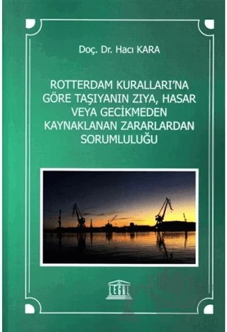 Rotterdam Kuralları'na Göre Taşıyanın Zıya, Hasar veya Gecikmeden Kaynaklanan Zararlardan Sorumluluğu – Hacı Kara – Legal Yayıncılık kitap kapağı