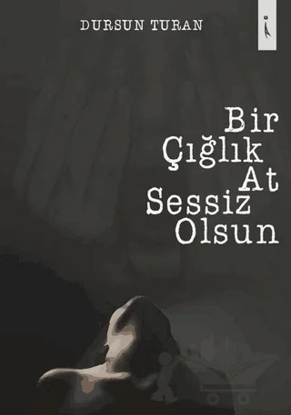 Bir Çığlık At Sessiz Olsun – Dursun Turan – İkinci Adam Yayınları kitap kapağı