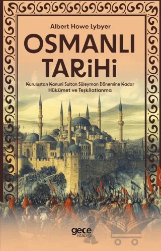 Osmanlı Tarihi - Kuruluştan Kanuni Sultan Süleyman Dönemine Kadar Hükümet ve Teşkilatlanma – Albert Howe Lybyer – Gece Kitaplığı kitap kapağı
