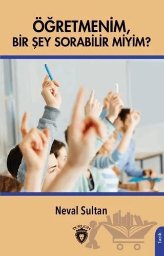 Öğretmenim Bir Şey Sorabilir Miyim? – Neval Sultan – Dorlion Yayınları kitap kapağı