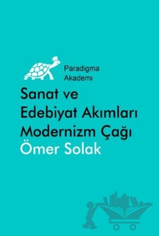 Sanat ve Edebiyat Akımları Modernizm Çağı (1880 - 1980) – Ömer SOLAK – Paradigma Akademi Yayınları kitap kapağı