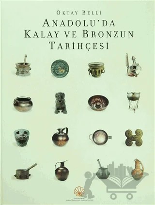Anadolu’da Kalay ve Bronzun Tarihçesi – Oktay Belli – Suna ve İnan Kıraç Akdeniz Medeniyetleri Araştırma Enstitüsü kitap kapağı