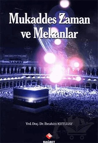 Mukaddes Zaman ve Mekanlar – İbrahim Kutluay – Rağbet Yayınları kitap kapağı