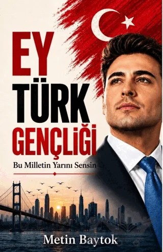 Ey Türk Gençliği - Bu Milletin Yarını Sensin – Metin Baytok – Bytok AI Yayınları kitap kapağı