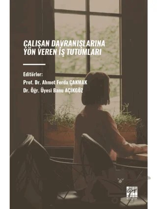 Çalışan Davranışlarına Yön Veren İş Tutumları – Ahmet Ferda Çakmak, Banu Açıkgöz – Gazi Kitabevi kitap kapağı