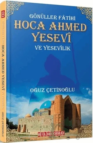 Gönüller Fatihi Hoca Ahmed Yesevi ve Yesevilik – Oğuz Çetinoğlu – Bilgeoğuz Yayınları kitap kapağı