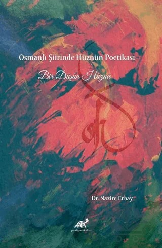 Osmanlı Şiirinde Hüznün Poetikası Bir Düşün Hüznü – Nazire Erbay – Paradigma Akademi Yayınları kitap kapağı