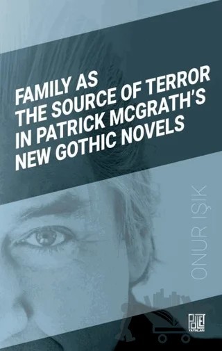 Family As The Source Of Terror In Patrick Mcgrath’s New Gothic Novels – Onur Işık – Palet Yayınları kitap kapağı