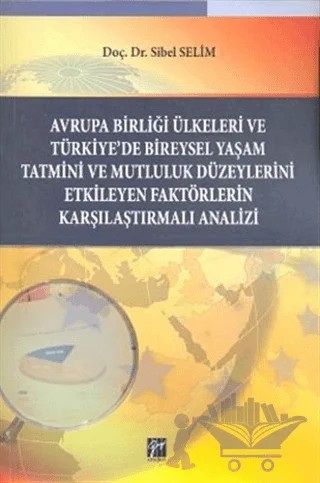 Avrupa Birliği Ülkeleri ve Türkiye’de Bireysel Yaşam Tatmini ve Mutluluk Düzeylerini Etkileyen Faktörlerin Karşılaştırmalı Analizi – Sibel Selim – Gazi Kitabevi kitap kapağı