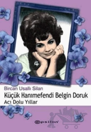 Küçük Hanımefendi Belgin Doruk Acı Dolu Yıllar – Bircan Usallı Silan – Epsilon Yayınevi kitap kapağı