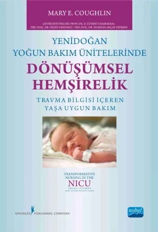 YENİDOĞAN YOĞUN BAKIM ÜNİTELERİNDE DÖNÜŞÜMSEL HEMŞİRELİK - Transformative Nursing In The Nıcu Trauma-Informed Age-Appropriate Care – Mary E. Coughlin – Nobel Akademik Yayıncılık kitap kapağı