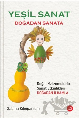 Yeşil Sanat – Doğadan Sanata – Sabiha Kılınçarslan – US Yayınları kitap kapağı