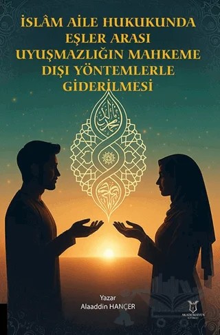 İslam Aile Hukukunda Eşler Arası Uyuşmazlığın Mahkeme Dışı Yöntemlerle Giderilmesi – Alaaddin Hançer – Akademisyen Kitabevi kitap kapağı