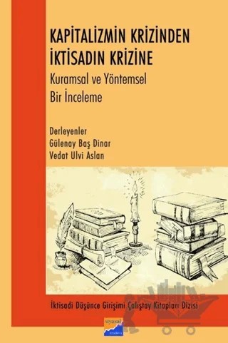 Kapitalizmin Krizinden İktisadın Krizine Kurumsal ve Yöntemsel Bir İnceleme – Gülenay Baş Dinar, Vedat Ulvi Aslan – Siyasal Kitabevi kitap kapağı