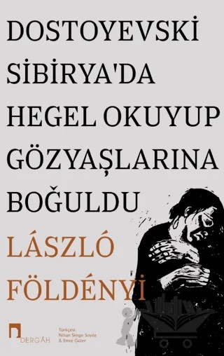 Dostoyevski Sibirya’da Hegel Okuyup Gözyaşlarına Boğuldu – Laszlo F. Földenyi – Dergah Yayınları kitap kapağı