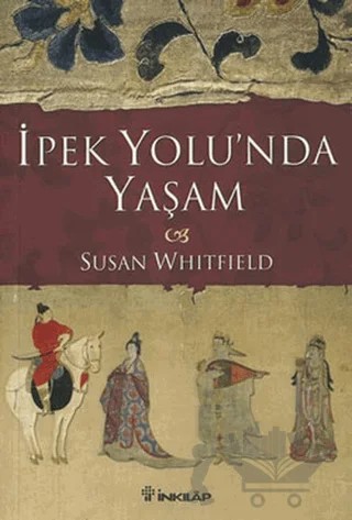 İpek Yolu’nda Yaşam – Susan Whitfield – İnkılap Kitabevi kitap kapağı