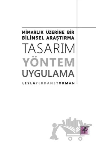 Mimarlık Üzerine Bir Bilimsel Araştırma: Tasarım, Yöntem, Uygulama – Leyla Yekdane Tokman – Efil Yayınevi kitap kapağı