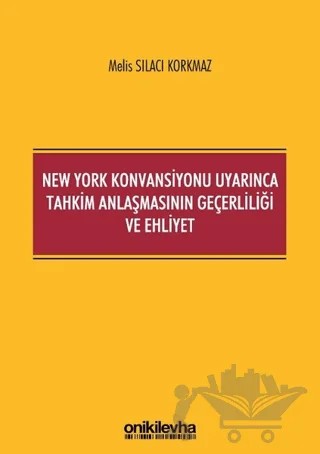 New York Konvansiyonu Uyarınca Tahkim Anlaşmasının Geçerliliği ve Ehliyet – Melis Sılacı Korkmaz – On İki Levha Yayınları kitap kapağı