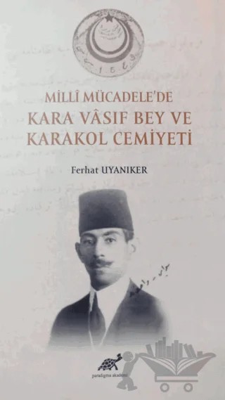 Milli Mücadele'de Kara Vasıf Bey ve Karakol Cemiyeti – Ferhat Uyanıker – Paradigma Akademi Yayınları kitap kapağı