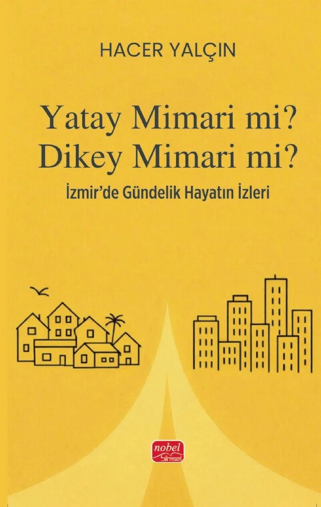 YATAY MİMARİ Mİ? DİKEY MİMARİ Mİ? İzmir’de Gündelik Hayatın İzleri – Hacer Yalçın – Nobel Bilimsel Eserler kitap kapağı