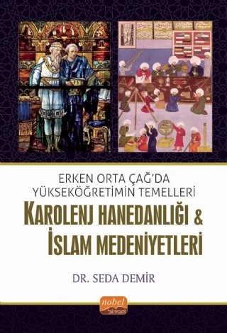 Erken Orta Çağda Yükseköğretimin Temelleri: Karolenj Hanedanlığı & İslam Medeniyetleri – Seda Demir – Nobel Bilimsel Eserler kitap kapağı